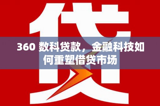 田阳360 数科贷款，金融科技如何重塑借贷市场