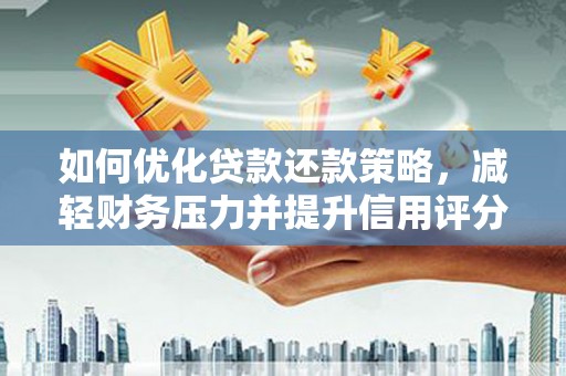 田阳如何优化贷款还款策略，减轻财务压力并提升信用评分