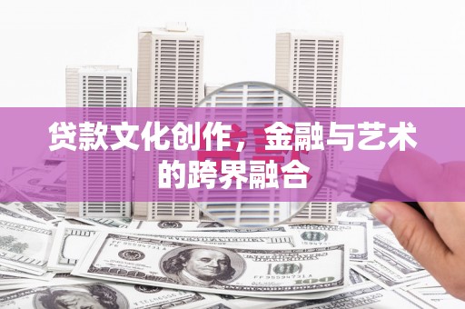 田阳贷款文化创作，金融与艺术的跨界融合