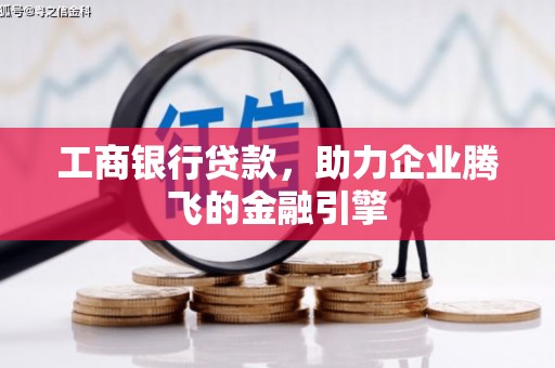 田阳工商银行贷款，助力企业腾飞的金融引擎