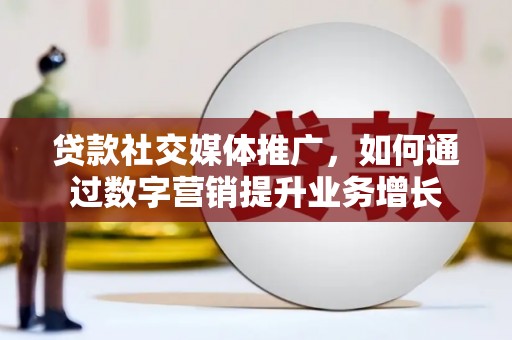 田阳贷款社交媒体推广，如何通过数字营销提升业务增长