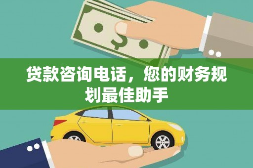 田阳贷款咨询电话，您的财务规划最佳助手