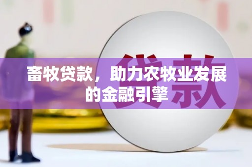 田阳畜牧贷款，助力农牧业发展的金融引擎