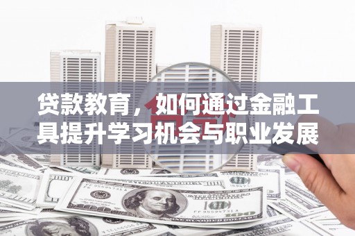 田阳贷款教育，如何通过金融工具提升学习机会与职业发展