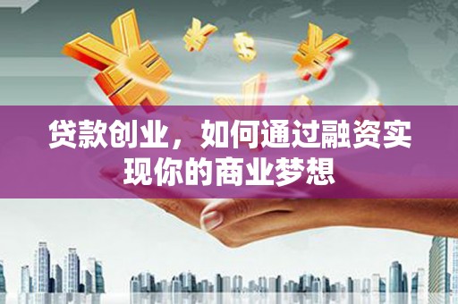 田阳贷款创业，如何通过融资实现你的商业梦想
