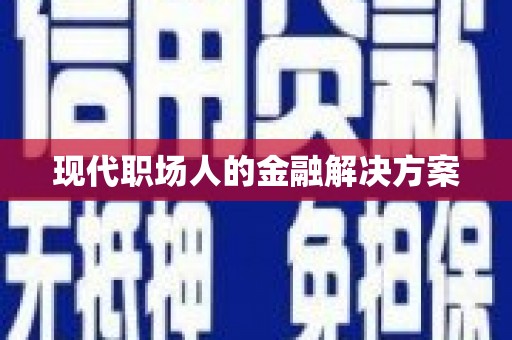 田阳现代职场人的金融解决方案