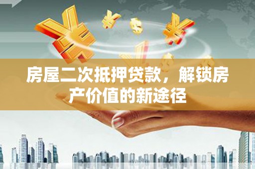 田阳房屋二次抵押贷款，解锁房产价值的新途径