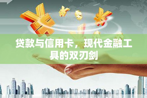 田阳贷款与信用卡，现代金融工具的双刃剑
